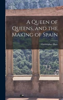 A Queen of Queens, and the Making of Spain - Hare, Christopher