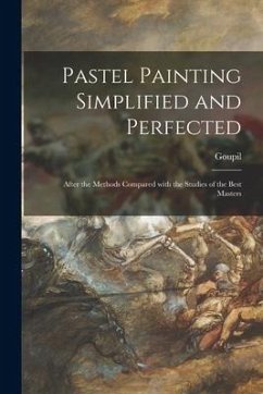 Pastel Painting Simplified and Perfected: After the Methods Compared With the Studies of the Best Masters