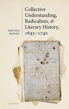 Collective Understanding, Radicalism, and Literary History, 1645-1742 - Mowry, Melissa