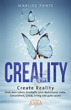 CREALITY. DREH DEIN LEBEN: Erschaffe jetzt Wohlstand, Liebe, Gesundheit, Glück, Erfolg und gute Laune (eBook, ePUB) - Pante, Marlies