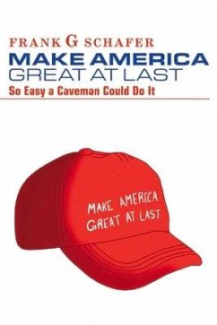 Make America Great at Last: So Easy a Caveman Could Do It - Schafer, Frank G.