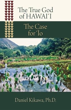 The True God of Hawaiʻi: The Case for ʻĪo - Kikawa, Daniel