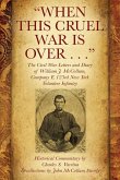 &quote;When This Cruel War Is Over . . .&quote; The Civil War Letters and Diary of William J. McCollum, Company F, 123rd New York Volunteer Infantry