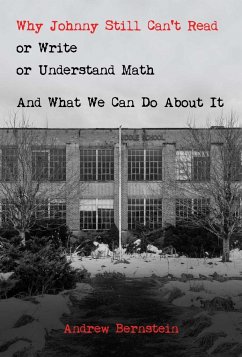 Why Johnny Still Can't Read or Write or Understand Math: And What We Can Do about It - Bernstein, Andrew