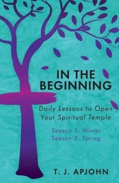 In the Beginning: Daily Lessons to Open Your Spiritual Temple - Apjohn, T. J.