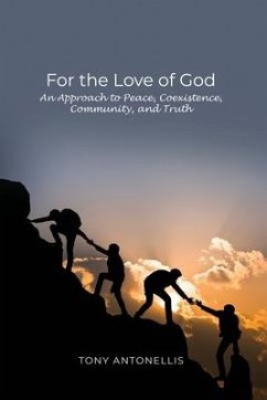 For the Love of God: An Approach to Peace, Coexistence, Community, and Truth - Antonellis, Tony