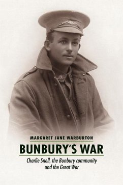 Bunbury's War: Charlie Snell, the Bunbury community and the Great War - Warburton, Margaret Jane