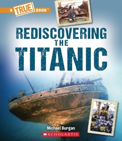 Rediscovering the Titanic (a True Book: The Titanic) - Burgan