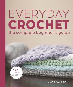 Everyday Crochet: The Complete Beginner's Guide: 15+ Cozy Patterns - Gilbank, June