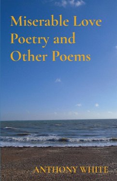 Miserable Love Poetry and Other Poems - White, Anthony