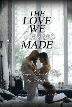 The Love We Never Made: Feelings Don't Play by Rules - Canady, Lawrence Bernard