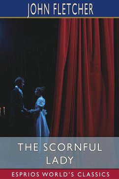 The Scornful Lady (Esprios Classics) - Fletcher, John