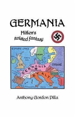 Germania: Hitler's Twisted Fantasy - Pilla, Anthony Gordon