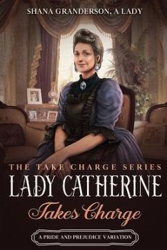 Lady Catherine Takes Charge: A Pride & Prejudice Variation - A. Lady, Shana Granderson