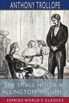 The Small House at Allington, Volume 1 (Esprios Classics) - Trollope, Anthony