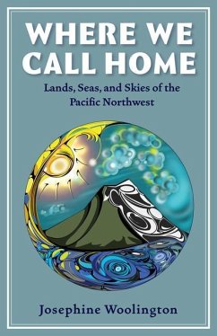 Where We Call Home: Lands, Seas, and Skies of the Pacific Northwest - Woolington, Josephine