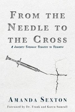 From the Needle to the Cross: A Journey Through Tragedy to Triumph - Sexton, Amanda
