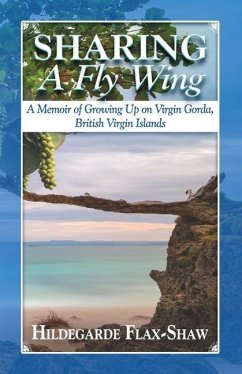 Sharing A Fly Wing: A Memoir of Growing Up on Virgin Gorda, British Virgin Islands - Flax-Shaw, Hildegarde