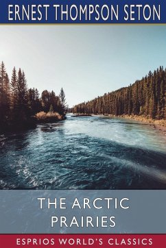 The Arctic Prairies (Esprios Classics) - Seton, Ernest Thompson