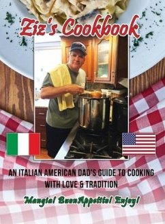Ziz's Cookbook: An Italian American Dad's Guide to Cooking with Love & Tradition: Mangia! Buon Appetito! Enjoy! - Zizza, Chris