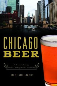 Chicago Beer: A History of Brewing, Public Drinking and the Corner Bar - Sawyers, June Skinner