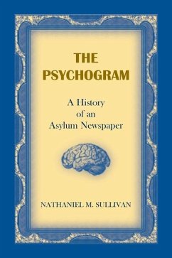 The Psychogram. A History of an Asylum Newspaper - Sullivan, Nathaniel M.