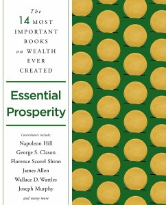 Essential Prosperity - Hill, Napoleon; Kyne, Peter B; Atkinson, William Walker; Militz, Annie Rix; Conwell, Russell; Towne, Elizabeth; Allen, James; Wattles, Wallace D; Murphy, Joseph; Clason, George S; Shinn, Florence Scovel; Bennett, Arnold; Holmes, Ernest; Fox, Emmet