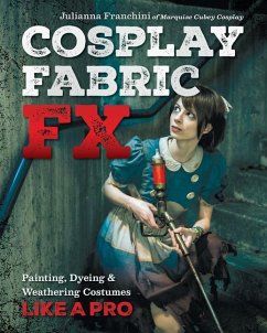 Cosplay Fabric Fx: Painting, Dyeing & Weathering Costumes Like a Pro - Franchini, Julianna