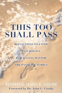 This Too Shall Pass: Reflections on Faith, Psychology, Black Lives Matter, the Pandemic, Ethics - Squire, Reverend James R.