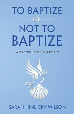 To Baptize or Not to Baptize: A Practical Guide for Clergy - Wilson, Sarah Hinlicky