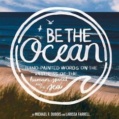 Be the Ocean: Hand-Painted Words on the Vastness of the Human Spirit and the Sea - DuBois, Michael F.; Farrell, Larissa