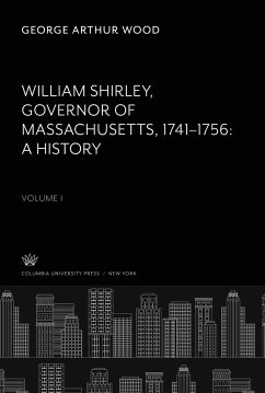 William Shirley Governor of Massachusetts, 1741¿1756 a History Volume I - Wood, George Arthur