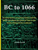 BC to 1066: An early history of eastern Sussex and the Battle area from the Dawn of Time to the death of Edward the Confessor