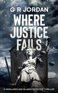 Where Justice Fails: A Highlands and Islands Detective Thriller - Jordan, G. R.