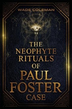The Neophyte Rituals of Paul Foster Case - Coleman, Wade; Case, Paul Foster