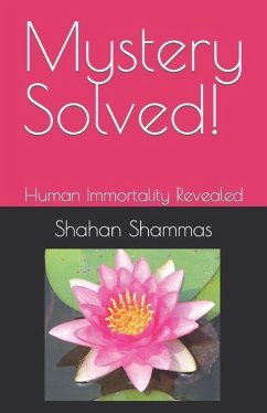 Mystery Solved!: Human Immortality Revealed - Shammas, Shahan