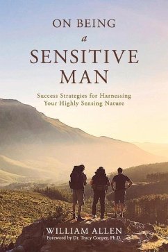 On Being a Sensitive Man: Success Strategies for Harnessing Your Highly Sensing Nature - Allen, William