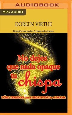 No Dejes Que NADA Opaque Tu Chispa (Narración En Castellano): Cómo Terminar Con La Negatividad Y El Drama - Virtue, Doreen