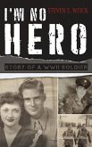 I'm No Hero: Story of a WWII Soldier