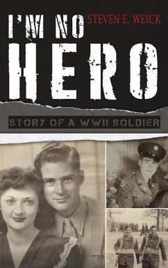 I'm No Hero: Story of a WWII Soldier - Weick, Steven E.