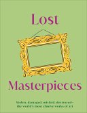 Lost Masterpieces: Stolen, Damaged, Mislaid, Destroyed - The World's Most Elusive Works of Art