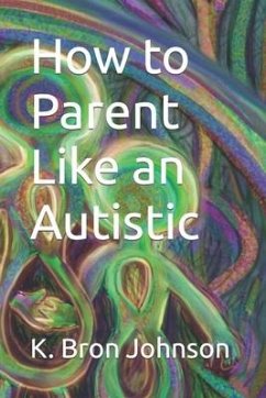 How to Parent Like an Autistic: Large Print Edition - Johnson, K. Bron