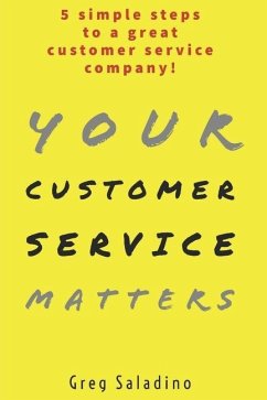 Your Customer Service Matters: 5 simple steps to a great customer service company - Saladino, Greg