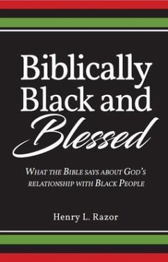 Biblically Black and Blessed   What the Bible Says About God's Relationship with Black People (eBook, ePUB) - Razor, Henry L.