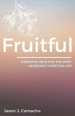 Fruitful: Essential keys for the most abundant, Christian life. - Camacho, Jason J.