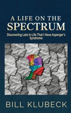 A Life on the Spectrum: Discovering Late in Life that I Have Asperger's Syndrome - Klubeck, Bill