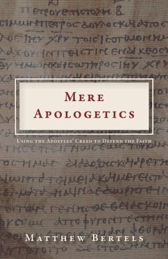 Mere Apologetics: Using the Apostles' Creed to Defend the Faith - Bertels, Matthew