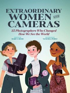 Extraordinary Women with Cameras: 35 Photographers Who Changed How We See the World - Perez, Vanessa; Reed, Darcy