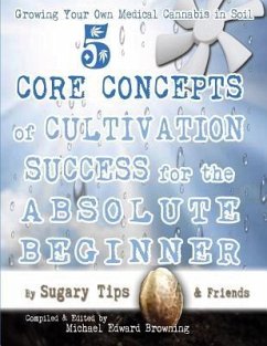 Growing Your Own Medical Cannabis in Soil: 5 Core Concepts of Cultivation Success for the Absolute Beginner - Burr, Erik; Carroll, Hillary