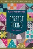 Perfect Piecing Handy Pocket Guide: Tips & Tricks to Fine-Tune Your Patchwork & Quilting